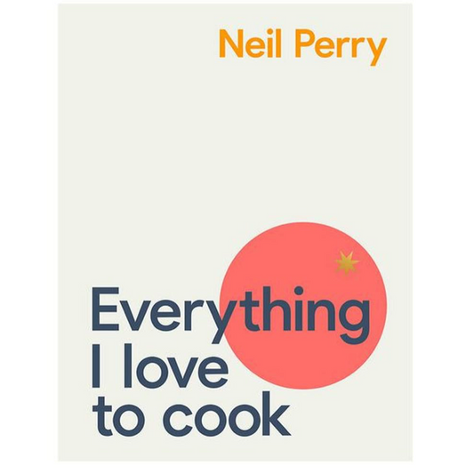 Neil Perry Everything I Love to Cook